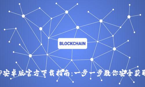 TP钱包APP安卓版官方下载指南：一步一步教你安全获取最新版本