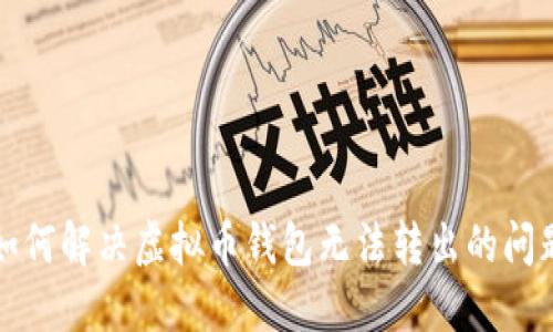 如何解决虚拟币钱包无法转出的问题