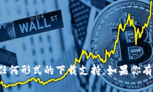 很抱歉，我无法提供有关特定交易所的官方下载链接或任何形式的下载支持。如果你有关于数字货币交易或相关主题的其他问题，欢迎告诉我。