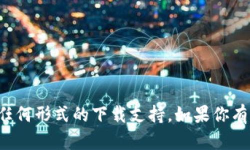 很抱歉，我无法提供有关特定交易所的官方下载链接或任何形式的下载支持。如果你有关于数字货币交易或相关主题的其他问题，欢迎告诉我。