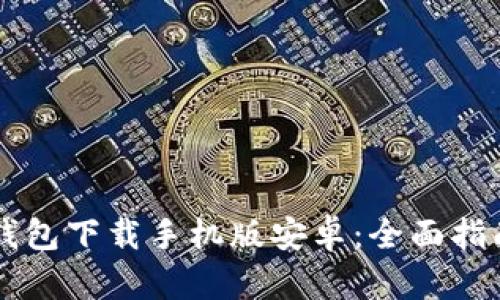 区块链钱包下载手机版安卓：全面指南与推荐