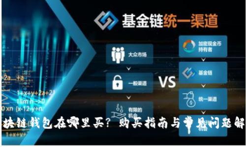 区块链钱包在哪里买? 购买指南与常见问题解答