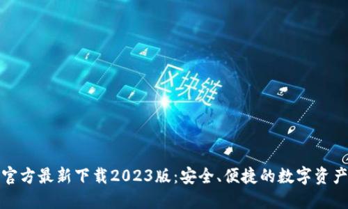 小狐钱包官方最新下载2023版：安全、便捷的数字资产管理工具
