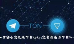 如何安全高效地下载tptp：完整指南与下载入口