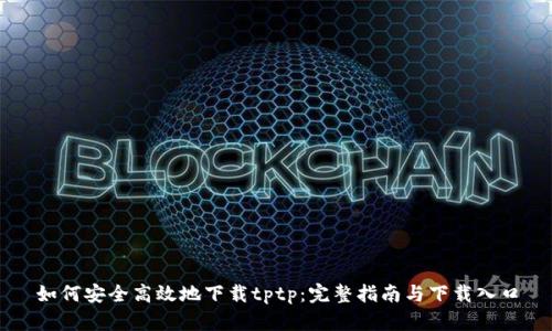 如何安全高效地下载tptp：完整指南与下载入口