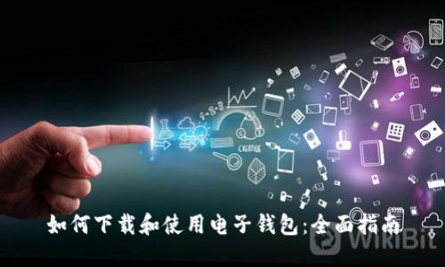 如何下载和使用电子钱包：全面指南