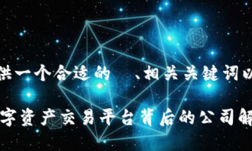 在这里，我将为您提供一个合适的  、相关关键词以及详细的内容介绍。

OKEx：全球领先的数字资产交易平台背后的公司解读