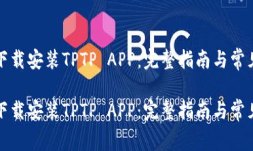 如何官方下载安装TPTP APP：完整指南与常见问题解答

如何官方下载安装TPTP APP：完整指南与常见问题解答