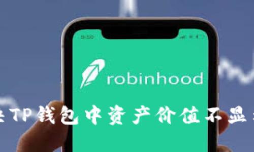 如何解决TP钱包中资产价值不显示的问题