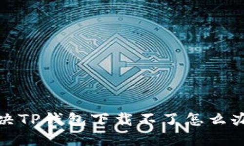 如何解决TP钱包下载不了怎么办的问题