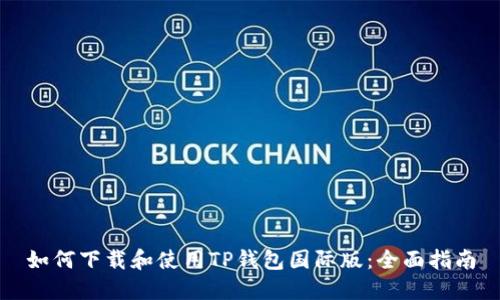 如何下载和使用TP钱包国际版：全面指南