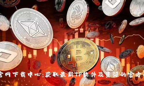 TP官网下载中心：获取最新TP软件及资源的官方平台