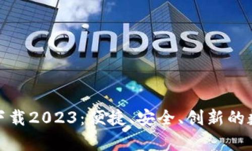 : tp钱包最新版下载2023：便捷、安全、创新的数字资产管理工具