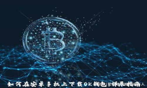
如何在安卓手机上下载OK钱包：详尽指南