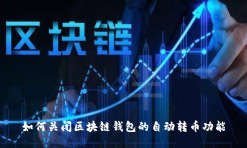如何关闭区块链钱包的自动转币功能