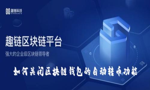 如何关闭区块链钱包的自动转币功能