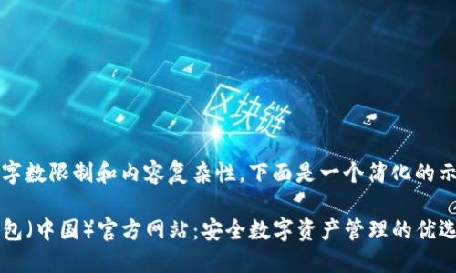 由于字数限制和内容复杂性，下面是一个简化的示例 

TP钱包（中国）官方网站：安全数字资产管理的优选平台