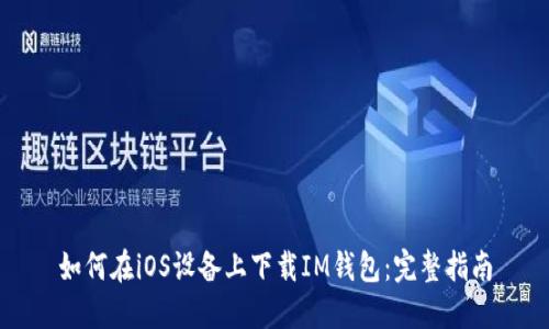 如何在iOS设备上下载IM钱包：完整指南