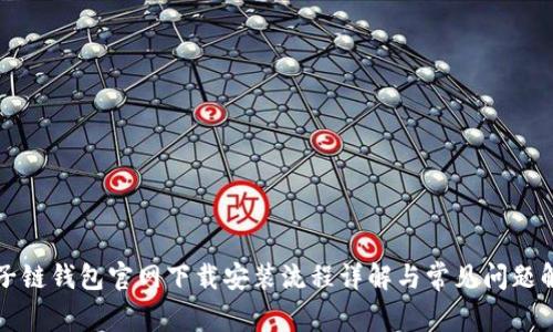 原子链钱包官网下载安装流程详解与常见问题解答
