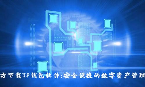 : 官方下载TP钱包软件：安全便捷的数字资产管理工具