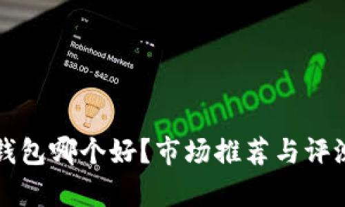 提币钱包哪个好？市场推荐与评测分析