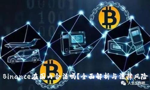 Binance在国内合法吗？全面解析与法律风险