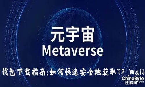TP钱包下载指南：如何快速安全地获取TP Wallet