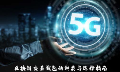 
区块链交易钱包的种类与选择指南
