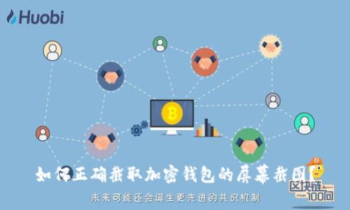 如何正确截取加密钱包的屏幕截图？