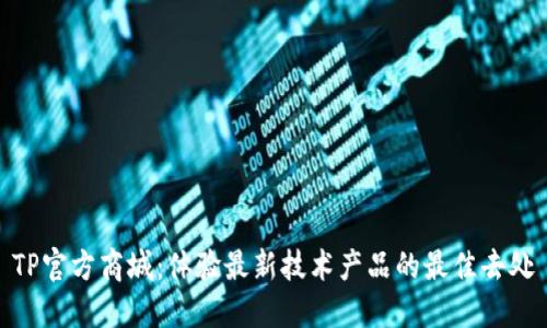 TP官方商城：体验最新技术产品的最佳去处