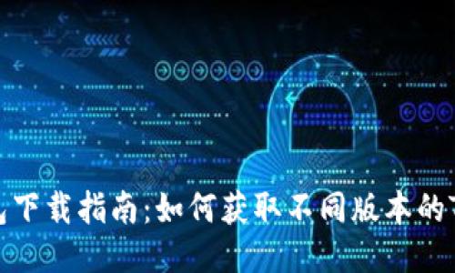 TP钱包下载指南：如何获取不同版本的TP钱包