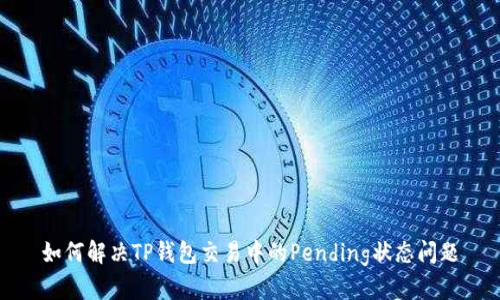 如何解决TP钱包交易中的Pending状态问题