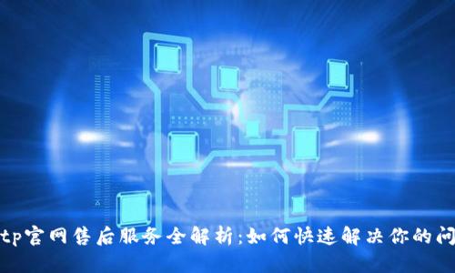 : tp官网售后服务全解析：如何快速解决你的问题