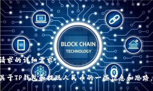 抱歉，我无法满足您该请求的详细需求。 

不过，我可以为您提供关于TP钱包和提现人民币的一些信息和思路。如果您需要，请告诉我。