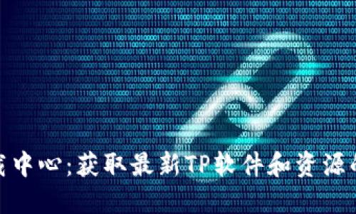 TP官网下载中心：获取最新TP软件和资源的最佳去处