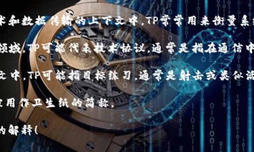 “TP”这个缩写可以指代多种不同的概念，具体含义通常依赖于上下文。以下是一些常见的解释：

1. **TP（Training Program）**：在教育和培训的背景下，TP通常指训练计划，旨在提升某种技能或知识。

2. **TP（Third Party）**：在商业和法律领域，“第三方”是指不直接参与交易或协议的额外方，有时用于描述担保、合同或服务的提供方。

3. **TP（Transaction Per Second）**：在信息技术和数据传输的上下文中，TP常常用来衡量系统的处理能力，特别是数据库、网络或交易处理系统。

4. **TP（Technical Protocol）**：在计算机和网络领域，TP可能代表技术协议，通常是指在通信中使用的规则和标准。

5. **TP（Target Practice）**：在军事或体育上下文中，TP可能指目标练习，通常是射击或类似活动的训练。

6. **TP（Toilet Paper）**：在日常生活中，TP常常被用作卫生纸的简称。

如果你有特定的上下文或领域，我可以提供更详细的解释！
