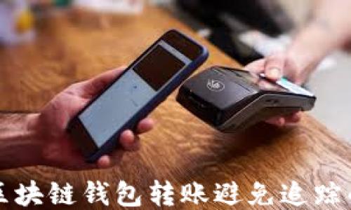 
如何通过区块链钱包转账避免追踪的全面指南