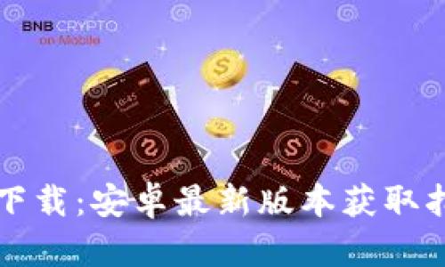 TP下载：安卓最新版本获取指南
