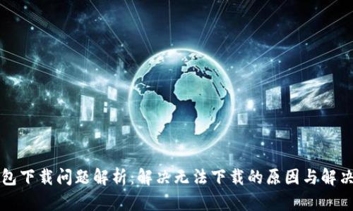 TP钱包下载问题解析：解决无法下载的原因与解决办法