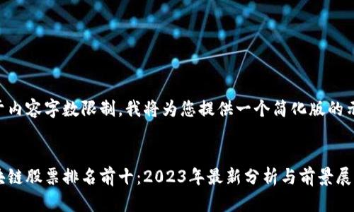 由于内容字数限制，我将为您提供一个简化版的示例。


区块链股票排名前十：2023年最新分析与前景展望