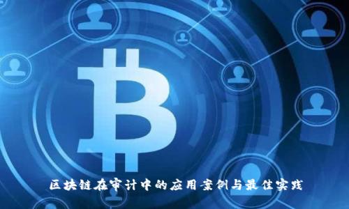 区块链在审计中的应用案例与最佳实践