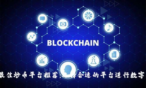 2023年最佳炒币平台推荐：选择合适的平台进行数字货币投资