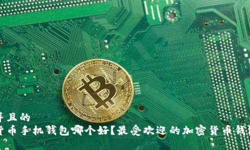 思考并且的
加密货币手机钱包哪个好？最受欢迎的加密货币钱包推荐