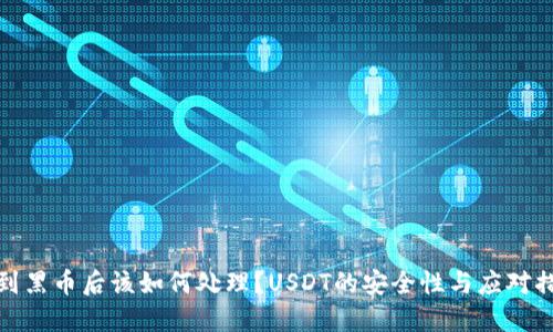 收到黑币后该如何处理？USDT的安全性与应对措施