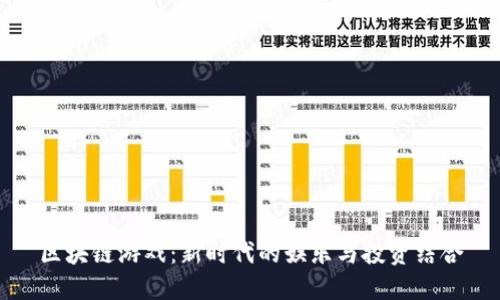 区块链游戏：新时代的娱乐与投资结合