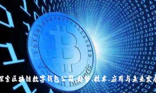 探索区块链数字钱包公司：趋势、技术、应用与未来发展