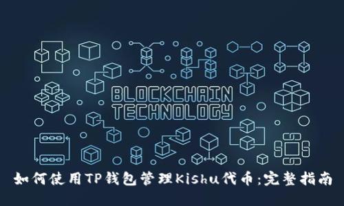 如何使用TP钱包管理Kishu代币：完整指南