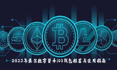 2023年最佳数字货币iOS钱包推荐与使用指南