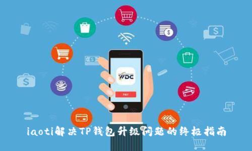 iaoti解决TP钱包升级问题的终极指南