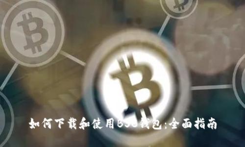 如何下载和使用BSC钱包：全面指南